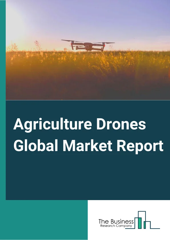 Agriculture Drones Global Market Report 2023 