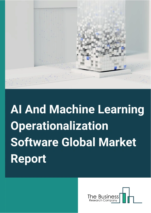 Global AI And Machine Learning Operationalization Software Market Report 2025