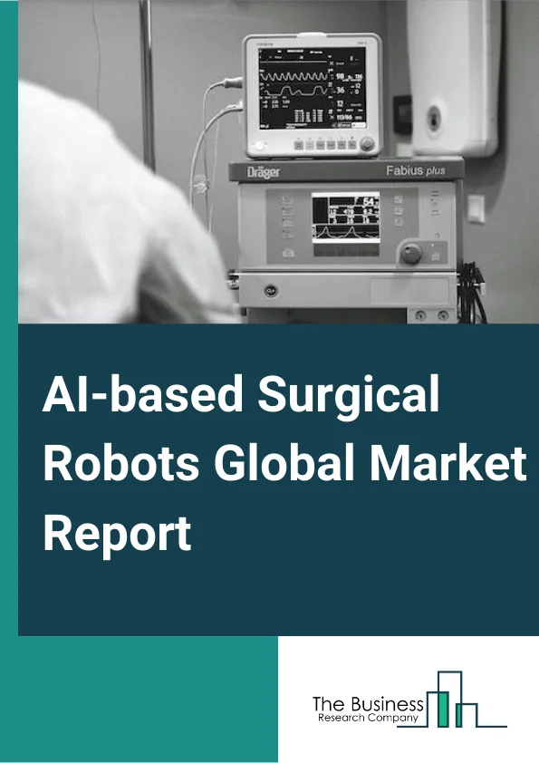 AI-based Surgical Robots Global Market Report 2024 – By Product (Services, Instrument and Accessories), By Application (Orthopedics, Neurology, Urology, Gynecology, Other Applications), By End User (Hospitals, Ambulatory Surgical Centers) – Market Size, Trends, And Global Forecast 2024-2033