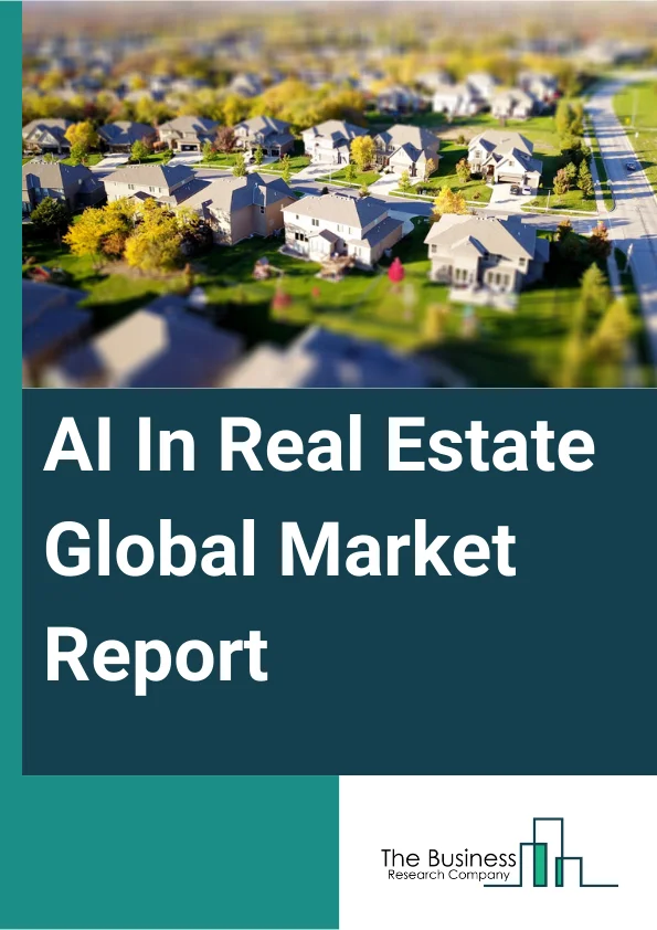 AI In Real Estate Global Market Report 2024 – By Technology (Machine Learning, Natural Language Processing (NLP), Computer Vision), By Solution (Chatbots, Customer Behavior Analytics, Advanced Property Analysis, Customer Relationship Management (CRM), Data Analytics And Visualization, Lead Generation And Marketing, Property Management), By Enterprise Size (Large Enterprises, Small And Mid-sized Enterprises (SMEs)), By Application (Design And Plan, Construction, Promotion And Sales) – Market Size, Trends, And Global Forecast 2024-2033