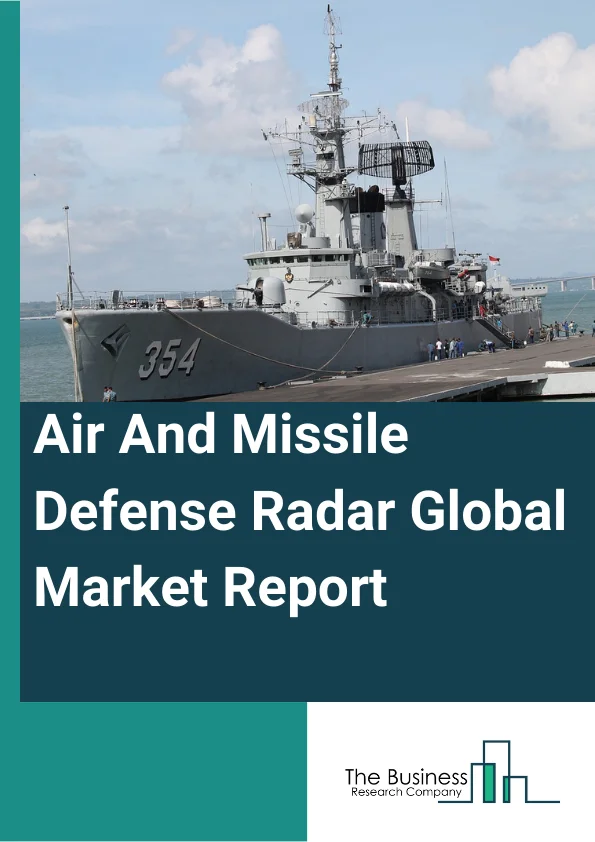 Air And Missile Defense Radar Global Market Report 2024 – By Platform (Airborne, Land, Naval), By Radar Type (X Band Radars, S Band Radars), By Range (Short Range, Medium Range, Large Range), By Application (Conventional, Ballistic Missile Defense) – Market Size, Trends, And Global Forecast 2024-2033