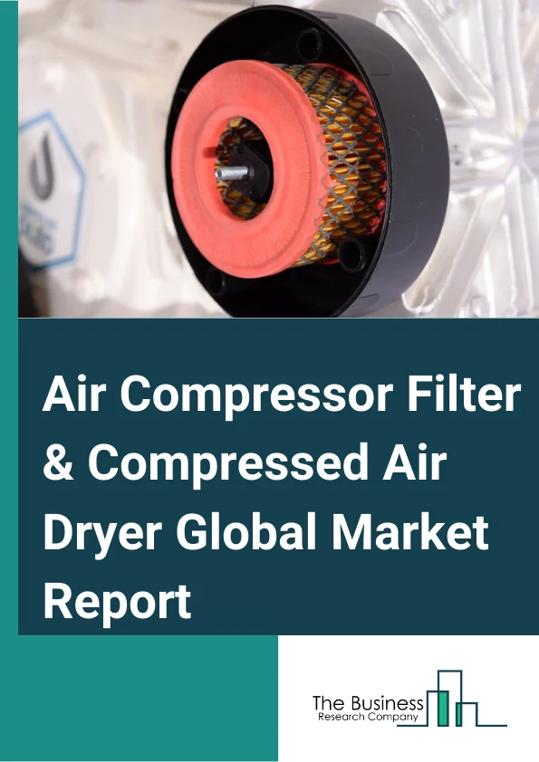 Air Compressor Filter & Compressed Air Dryer Global Market Report 2024 – By Product Type (Compressed Air Dryers, Compressed Air Filters), By Application (Condensed Water Removal, Oil Removal, Particulate Removal, Other Applications), By Industry Vertical (Automotive, Oil and Gas, Food and Beverages, Power Generation, Metals and Machinery, Pharmaceuticals, Electronics, Chemicals, Other Industries) – Market Size, Trends, And Global Forecast 2024-2033