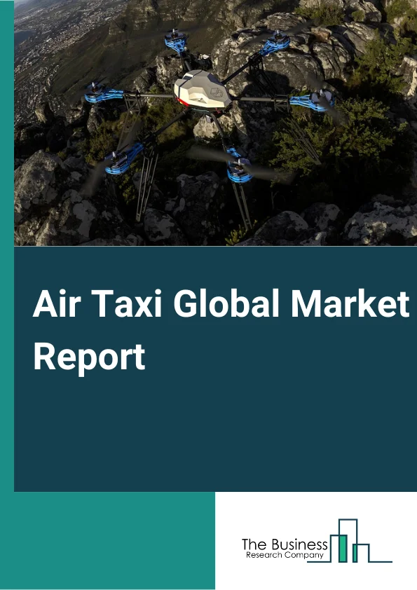 Air Taxi Global Market Report 2024 – By Aircraft Type (Multicopter, Quadcopter, Others Aircrafts), By Service (Air Taxi Platform Services, Air Taxi MRO Services, Air Taxi Pilot Training Services), By Propulsion Type (Parallel Hybrid, Electric, Turboshaft, Turboelectric), By Range (Intercity, Intracity), By Mode Of Operations (Optionally Piloted, Piloted) – Market Size, Trends, And Global Forecast 2024-2033