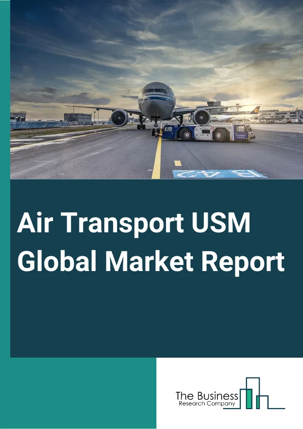 Air Transport USM Global Market Report 2024 – By Product Type (Engine, Components, Airframe), By Aircraft Type (Narrow-Body Aircraft, Wide-Body Aircraft, Turboprop Aircraft, Regional Aircraft), By Application (Original Equipment Manufacturer (OEM), Aftermarket) – Market Size, Trends, And Global Forecast 2024-2033