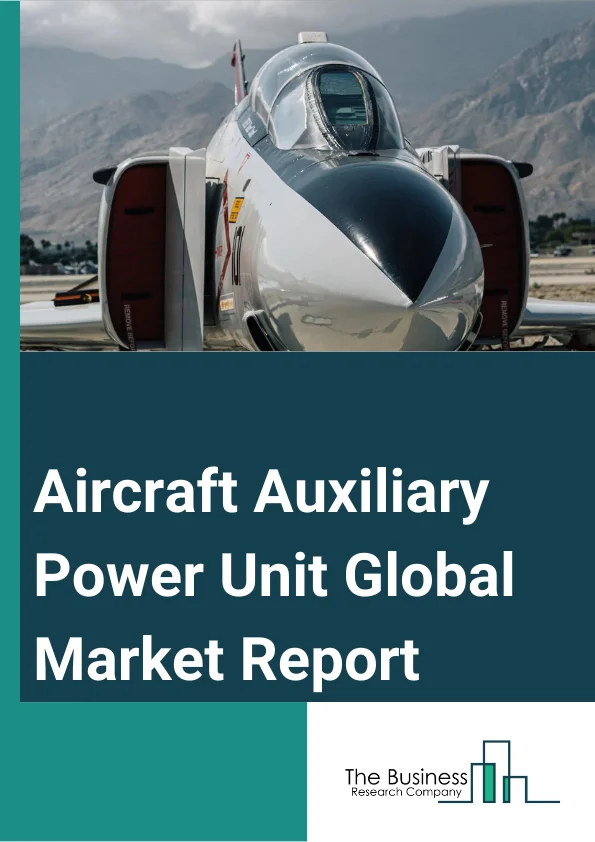 Aircraft Auxiliary Power Unit Global Market Report 2023 