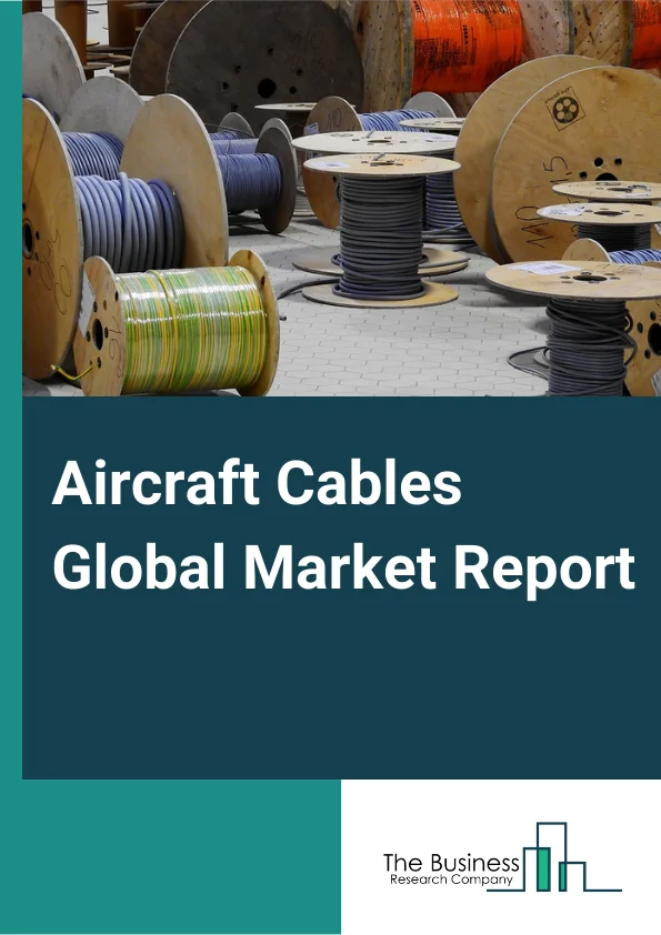 Aircraft Cables Global Market Report 2023 – By Type (Stainless Steel Material, Galvanized Steel Material), By Aircraft Type (Military Aircraft, Civil Aircraft ), By Sales Channel (Aftermarket, Original Equipment Manufacturer (OEM)), By Application (General Aviation, Airliner, Business Aircraft, Other Applications) – Market Size, Trends, And Global Forecast 2023-2032