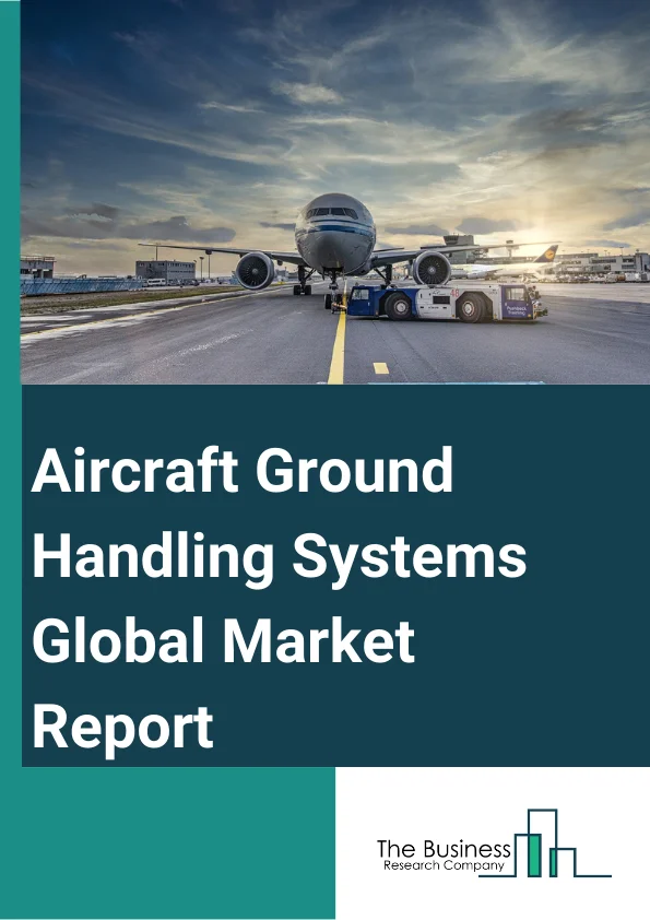 Global Aircraft Ground Handling Systems Market Report 2024