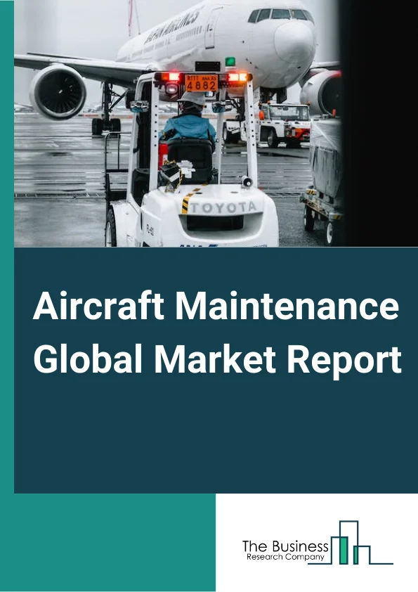 Aircraft Maintenance Global Market Report 2023 