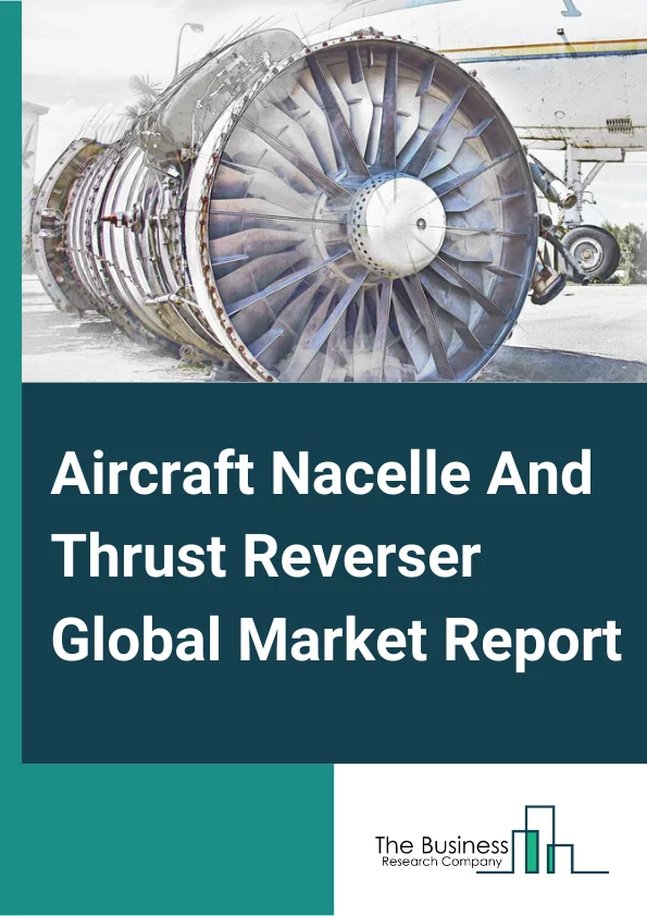 Aircraft Nacelle And Thrust Reverser Global Market Report 2023 – By Type (Aluminum Alloys, Titanium Alloys, Composites, Nickel Chromium, Stainless Steel), By Engine Type (Turbofan, Turboprop, Turbojet, Piston), By Application (OEMs, Maintenance And Repairs And Operations (MRO)) – Market Size, Trends, And Global Forecast 2023-2032