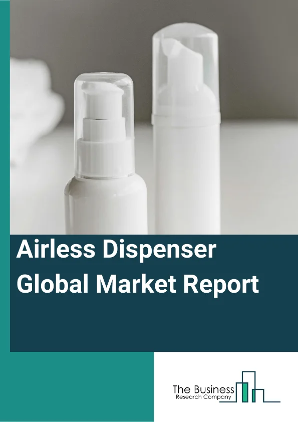 Airless Dispenser Global Market Report 2025 – By Product Type (Pumps, Twist And Click, Droppers), By Material (Plastic, Glass, Metal, Other Materials), By Distribution Channel (Cosmetic Stores, Pharmacies, Supermarkets O...