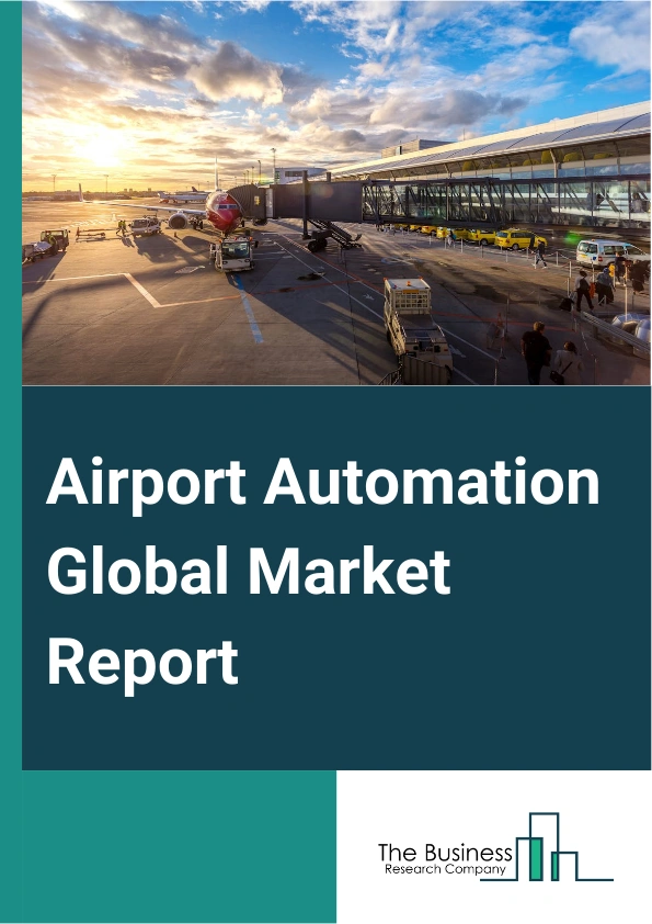 Airport Automation Global Market Report 2025 – By System (Data Acquisition and Communication, Automation and Control, Data Storage, Software and Solutions), By Airport Side (Land Side, Air Side), By Application (Baggage ...