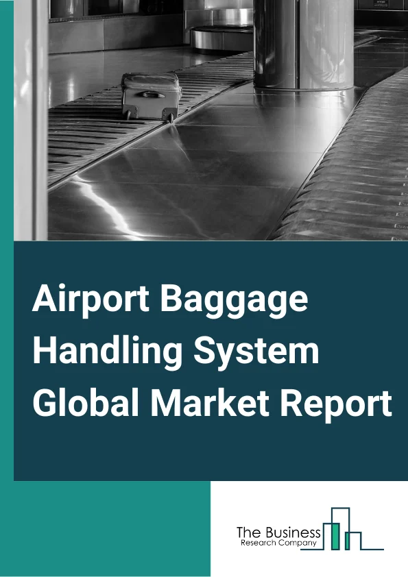 Airport Baggage Handling System Global Market Report 2023 – By Type (Conveyors, Destination Coded Vehicles), By Solution (Check-In, Screening And Load, Conveying And Sorting, Unload And Reclaim), By Service (Assisted Service, Self-Service), By Technology (Barcode, RFID (Radio Frequency Identification)), By Application (Airport, Railway, Marine, Other Applications) – Market Size, Trends, And Global Forecast 2023-2032