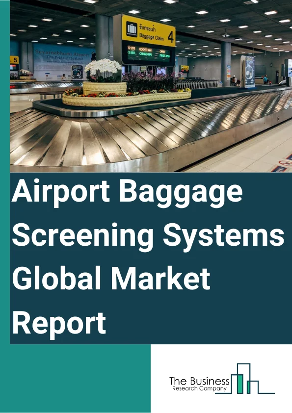 Airport Baggage Screening Systems Global Market Report 2025 – By Product Type (Advanced Imaging Systems, Computed Tomography Systems, Explosive Detection Systems, X-Ray Systems), By Baggage Type (Hold Baggage, Cabin Baggage), By Application (Civil Airport, Commercial Airport) – Market Size, Trends, And Global Forecast 2025-2034