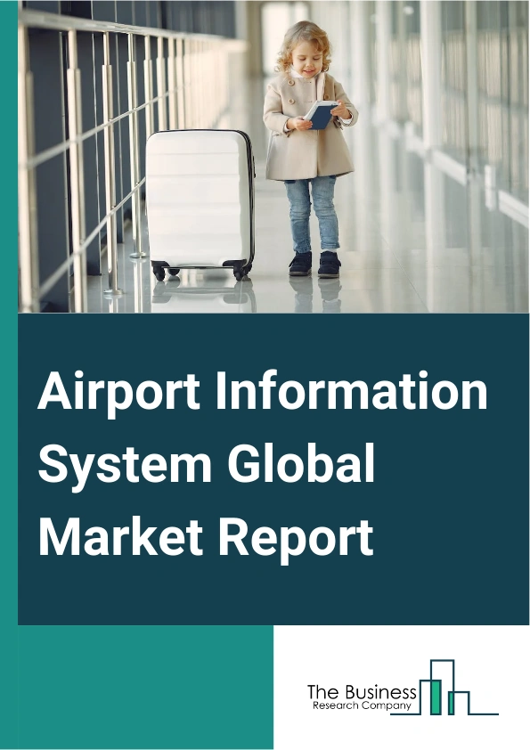 Airport Information System Global Market Report 2025 – By Type (Airside, Terminal Side), By Function (Departure Control System (DCS), Airport Operations Control Center (AOCC)), By Airport (Class A, Class B, Class C, Clas...