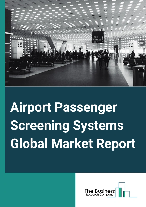 Airport Passenger Screening Systems Global Market Report 2024 – By Type (Metal Detectors, Advanced Imaging Technologies, Full-Body Scanners, Explosive Trace Detectors, Magnetostatic Detectors), By Product (Passenger Screening, Carry-On Baggage Screening), By Airport Type (International Airport, Domestic Airport), By End-Use (Commercial Airports, Military Airports) – Market Size, Trends, And Global Forecast 2024-2033