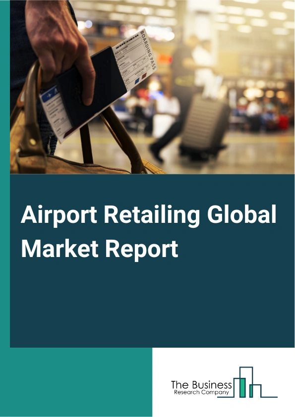 Airport Retailing Global Market Report 2025 – By Product (Liquor And Tobacco, Perfumes And Cosmetics, Fashion And Accessories, Food And Beverages, Other Products), By Services (Currency Exchange, Travel Agencies, Car Ren...