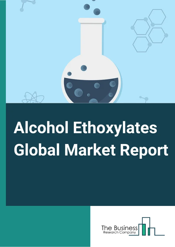 Alcohol Ethoxylates Global Market Report 2023 