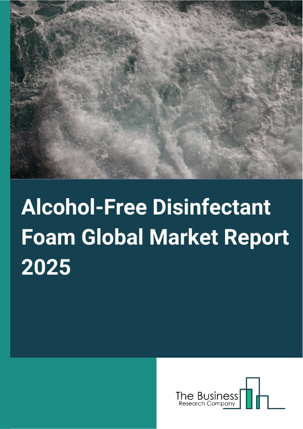 Global Alcohol-Free Disinfectant Foam Market Report 2025
