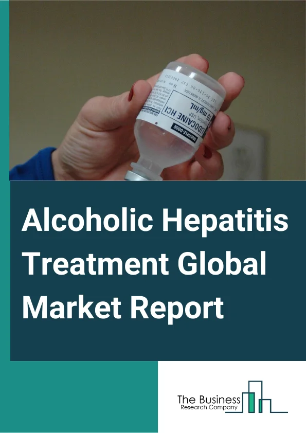 Alcoholic Hepatitis Treatment Global Market Report 2023