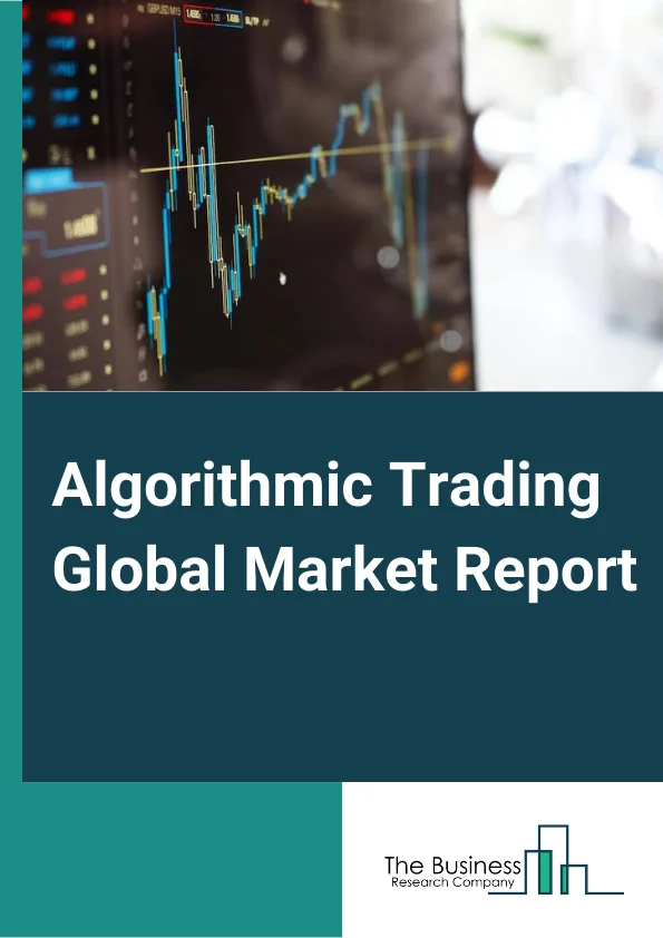 Algorithmic Trading Global Market Report 2023 – By Type (Stock Market, Foreign Exchange (FOREX), Exchange Traded Fund (ETF), Bonds, Cryptocurrencies, Other Types), By Component (Solution, Services), By Function (Programming, Debugging, Data Extraction, Back Testing and Optimization, Risk Management), By Type of Traders (Institutional Investors, Long Term Traders, Short Term Traders, Retail Investors), By Application (Equities, Forex, Commodities, Funds, Other Applications) – Market Size, Trends, And Global Forecast 2023-2032