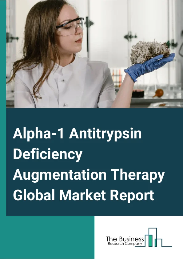 Alpha-1 Antitrypsin Deficiency Augmentation Therapy Global Market Report 2024 – By Product Type (Glassia, Aralast NP, Prolastin C, Zemaira And Respreeza), By Route Of Administration (Oral, Injection, Inhalation), By End User (Hospitals, Specialty Clinics, Other End Users) – Market Size, Trends, And Global Forecast 2024-2033