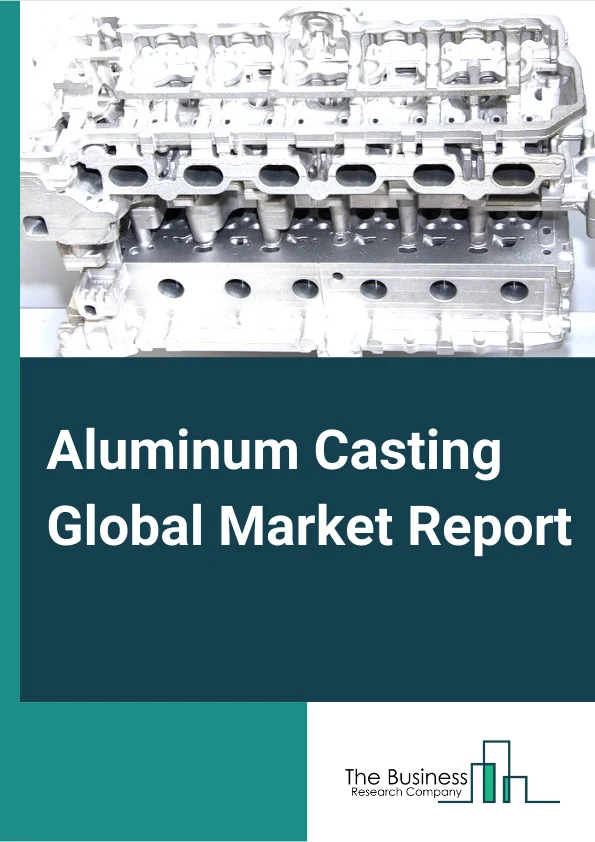 Aluminum Casting Global Market Report 2023 – By Process (Die Casting, Sand Casting, Permanent Mold Casting), By End User (Transportation sector, Building and Construction sector, Industrial sector, Other End Users) – Market Size, Trends, And Global Forecast 2023-2032