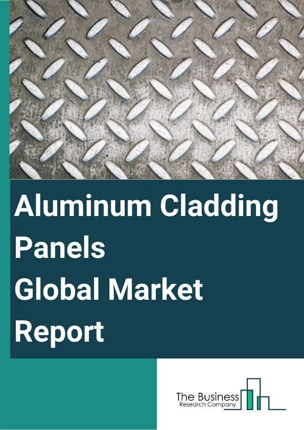 Aluminum Cladding Panels Global Market Report 2025 – By Type (Solid Aluminum Panels, Aluminum Composite Panels), By Thickness (3mm, 4mm, 6mm), By Application (Building Curtain Wall, Interior Decoration), By End User (Residential, Non-Residential) – Market Size, Trends, And Global Forecast 2025-2034