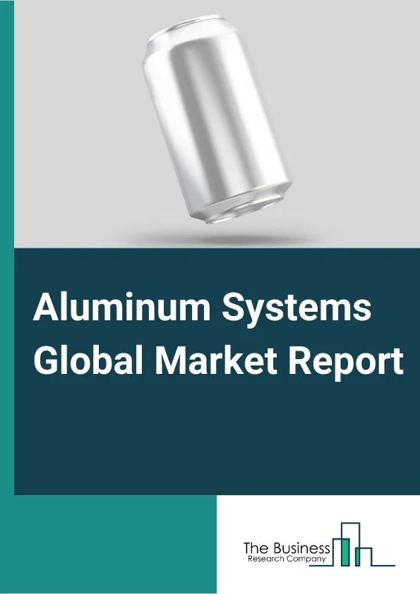Aluminum Systems Global Market Report 2024 – By Alloy Type (Wrought Aluminum Alloy, Cast Aluminum Alloy), By Alloying Element (Silicon, Magnesium, Manganese, Copper, Other Alloying Elements), By Applications (Transportation & Logistics, Packaging, Construction, Electrical & Electronics, Other Applications) – Market Size, Trends, And Global Forecast 2024-2033