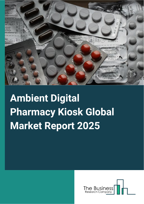 Global Ambient Digital Pharmacy Kiosk Market Report 2025