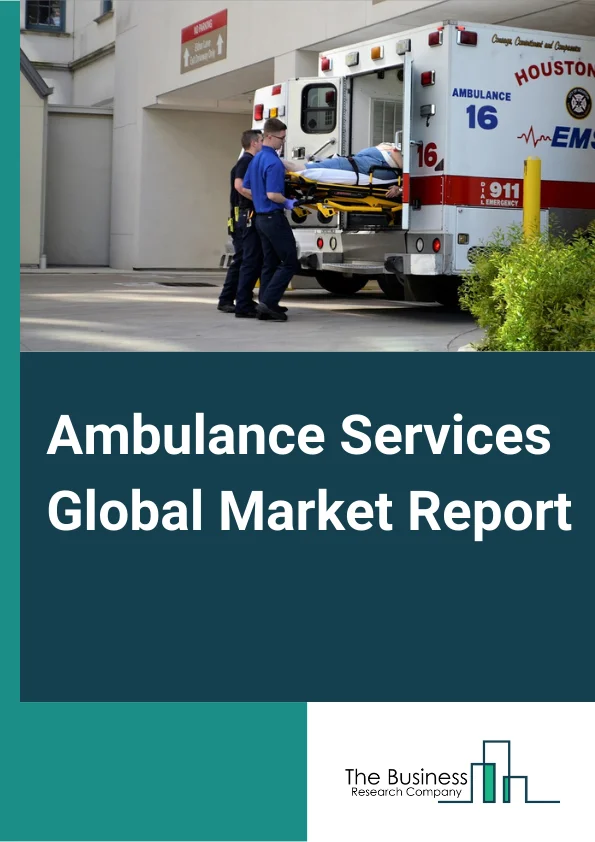 Ambulance Services Global Market Report 2023 – By Type (Ground Ambulance Services, Air Ambulance Services, Water Ambulance Services), By End User Gender (Male, Female), By Type of Expenditure (Public, Private), By Ownership (Chained, Standalone) – Market Size, Trends, And Global Forecast 2023-2032