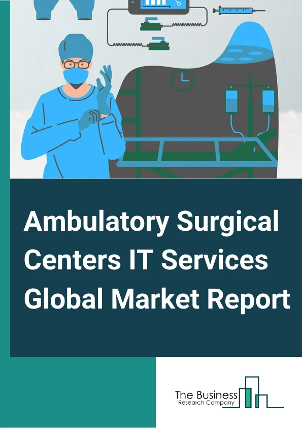 Ambulatory Surgical Centers IT Services Global Market Report 2023 – By Service Type (EHR, Clinical Documentation, Practice Management, Revenue Cycle Management, Supply Chain Management, Patient Engagement, Other Service Types), By Solution (Software, Service), By Delivery Mode (On Premise, Cloud Based) – Market Size, Trends, And Global Forecast 2023-2032