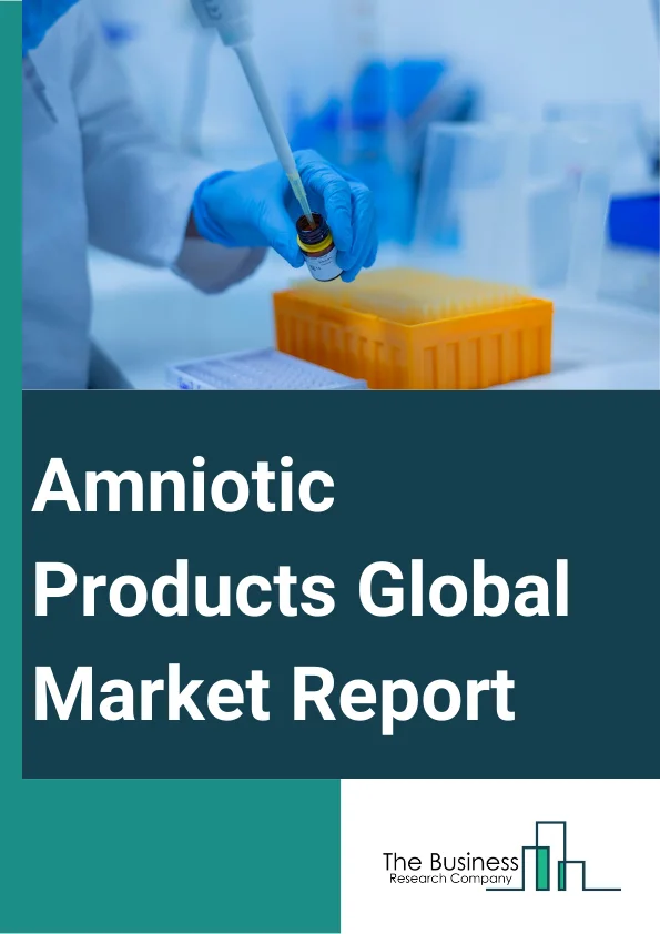 Amniotic Products Global Market Report 2025 – By Type (Amniotic Membranes, Amniotic Suspensions), By Application (Wound Care, Orthopedics, Ophthalmology, Other Applications), By End-Use (Hospitals And Ambulatory Surgical Centers, Other End Users) – Market Size, Trends, And Global Forecast 2025-2034