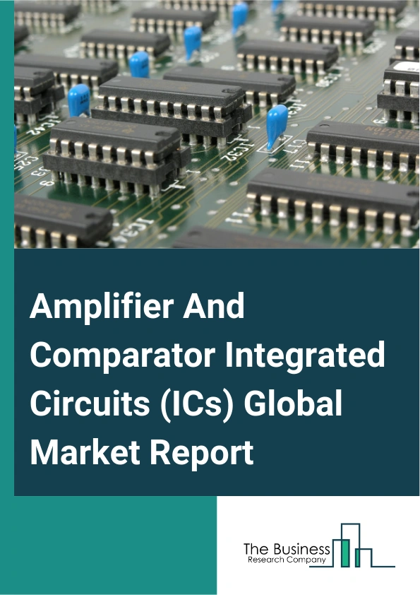 Global Amplifier And Comparator Integrated Circuits (ICs) Market Report 2025