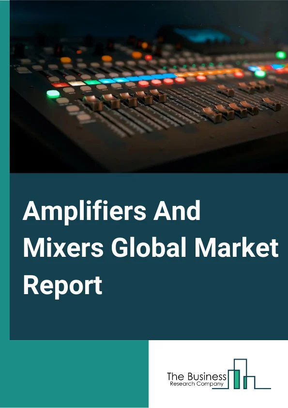 Amplifiers And Mixers Global Market Report 2025 – By Channel (Mono Channel, Two Channel, Four Channel, Six Channel, Other Channels), By Industry Segmentation (Consumer Audio, Automotive Audio, Computer Audio, Enterprise Audio), By Application (Consumer Electronics, Automotive, Media & Entertainment, Others Applications) – Market Size, Trends, And Global Forecast 2025-2034