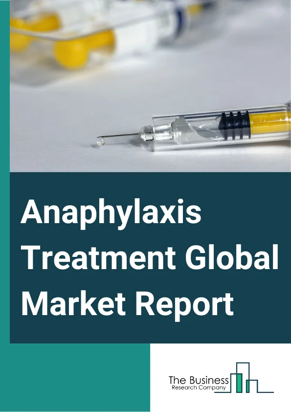Anaphylaxis Treatment Global Market Report 2023