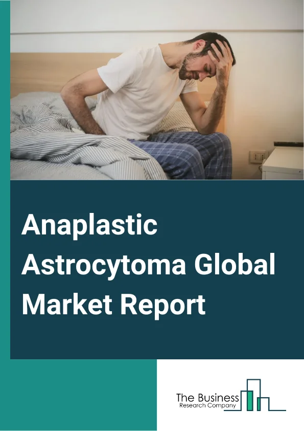 Anaplastic Astrocytoma Global Market Report 2024 