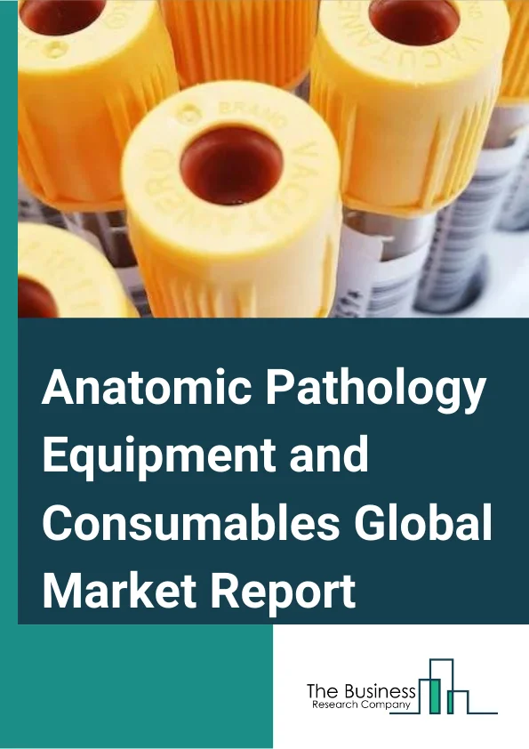 Anatomic Pathology Equipment and Consumables