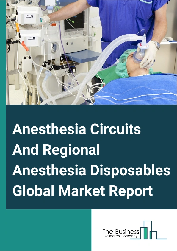 Global Anesthesia Circuits And Regional Anesthesia Disposables Market Report 2025