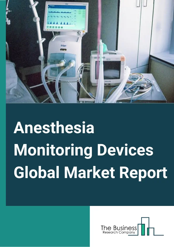 Anesthesia Monitoring Devices Global Market Report 2025 – By Product (Advanced Anesthesia Monitors, Basic Anesthesia Monitors, Integrated Anesthesia Workstation), By Application (Cardiology, Neurology, Dental, Ophthalmology, Urology, Orthopedics, Other Applications), By End User (Hospitals, Ambulatory Surgical Centers, Clinics, Nursing Homes) – Market Size, Trends, And Global Forecast 2025-2034