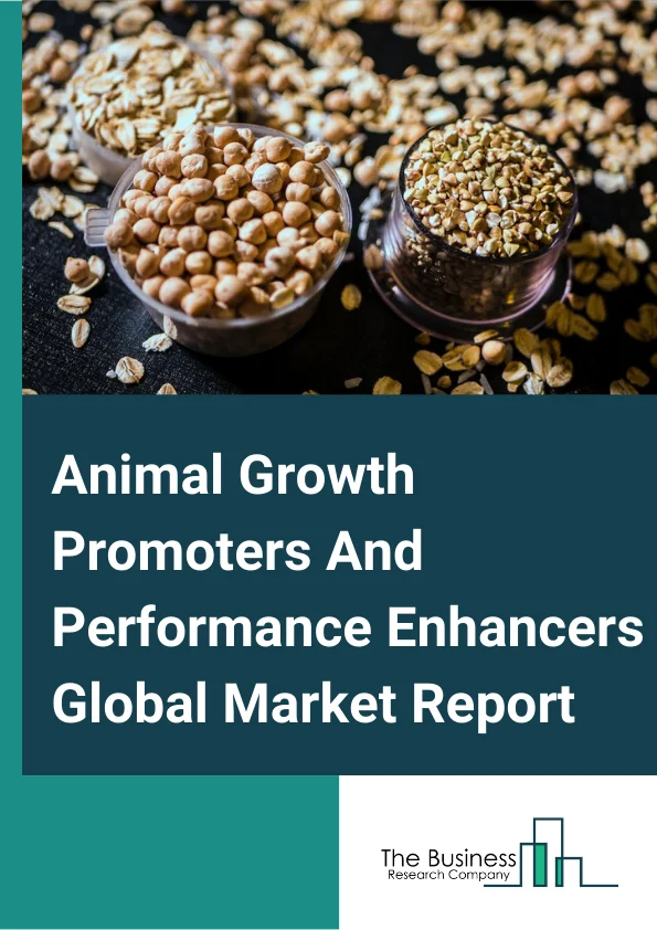 Animal Growth Promoters And Performance Enhancers Global Market Report 2024 – By Type (Antibiotic Growth Promoters, Non-Antibiotic Growth Promoters), By Animal Type (Poultry, Swine, Livestock, Aquaculture, Other Animals), By Nature of Chemicals (Microbial Products, Prebiotics And Probiotics, Yeast Products, Enzymes/Herbs, Oils And Spices) – Market Size, Trends, And Global Forecast 2024-2033