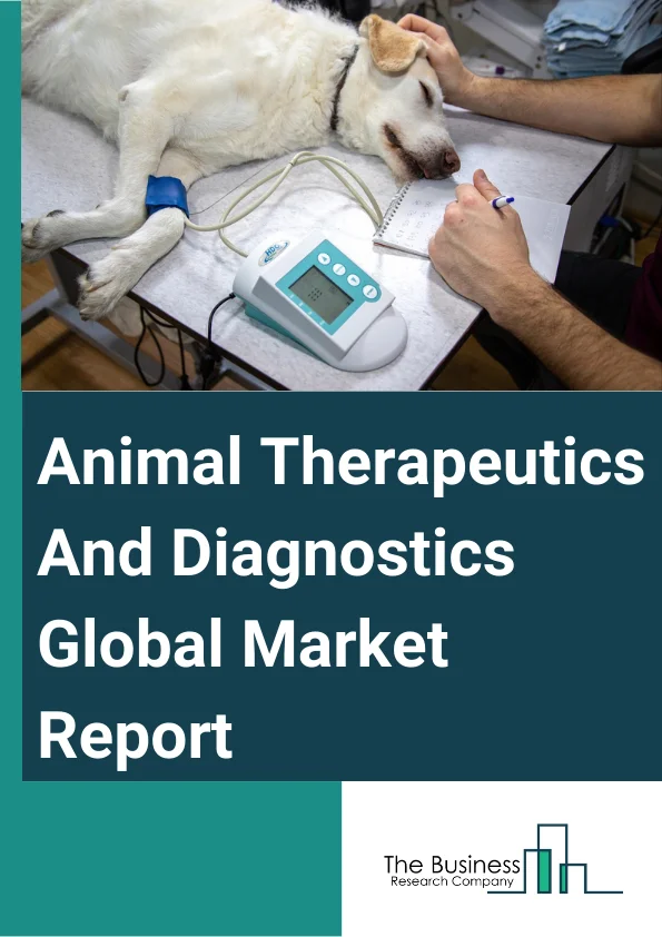 Animal Therapeutics And Diagnostics Global Market Report 2023 