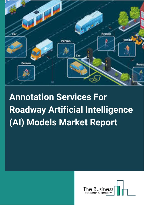 Annotation Services For Roadway Artificial Intelligence (AI) Models Market Report Infographic Image