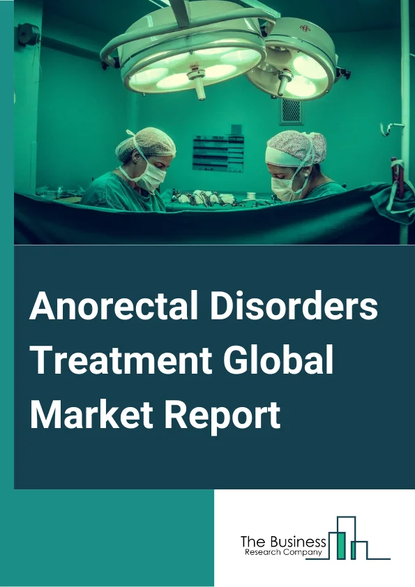 Anorectal Disorders Treatment Global Market Report 2024 