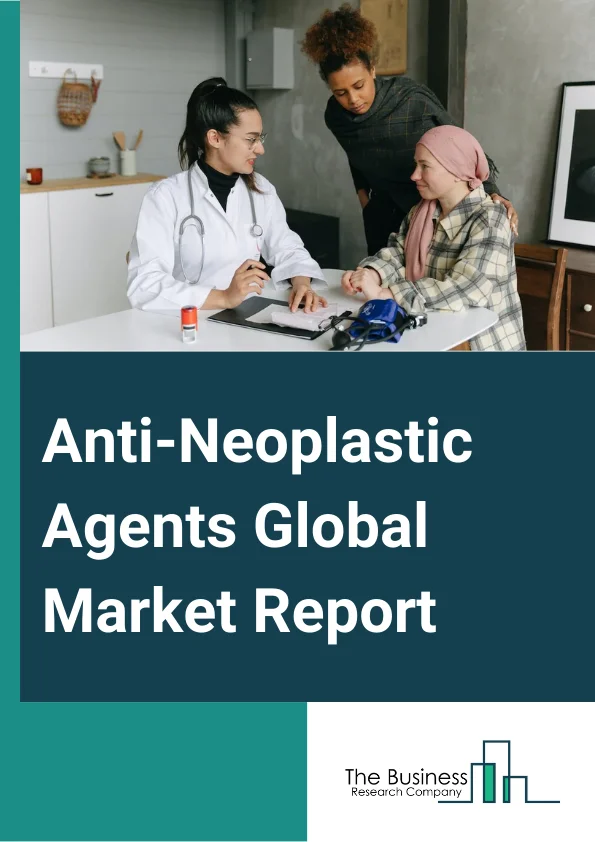 Anti-Neoplastic Agents Global Market Report 2024 