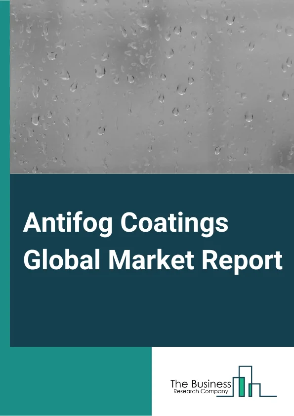 Antifog Coatings Global Market Report 2023 – By Product (Foggy Guard Coating (FGC), Defog Coating (DFC)), By Substrate (Acrylic, Glass, PET, Polycarbonate, Polyamide), By End User (Helmet Visors And Face Shields, Flat Polycarbonate Sheets, Commercial Freezer Window, Automobile Anti-Fog Led Headlights, Other End Users) – Market Size, Trends, And Global Forecast 2023-2032