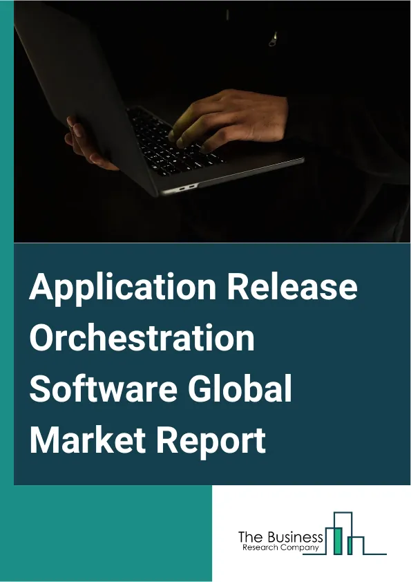 Global Application Release Orchestration Software Market Report 2025