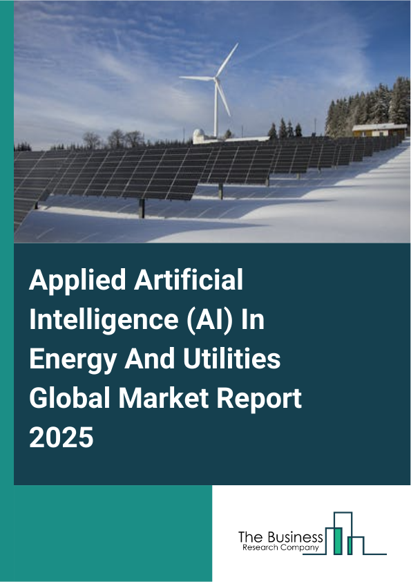 Global Applied Artificial Intelligence (AI) In Energy And Utilities Market Report 2025