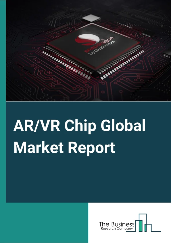 AR/VR Chip Global Market Report 2024 – By Chip Type (Processor ICs, User Interface ICs, Power Management ICs), By Device Type (Head Mounted Display, Gesture Tracking Device, Projector and Display Wall, Head Up Display, Handheld Device), By End User (Gaming, Entertainment and Media, Aerospace and Defense, Healthcare, Other End Users) – Market Size, Trends, And Global Forecast 2024-2033