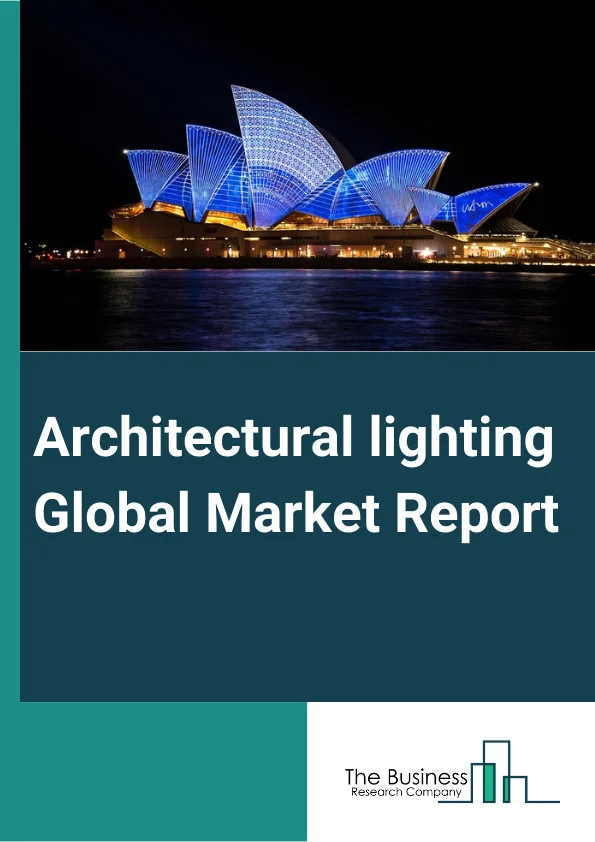 Architectural lighting Global Market Report 2024 – By Type (Incandescent Lights, Fluorescent Lights, High Intensity Discharge (HID) Lights, Light Emitting Diode (LED) Lights, Other Types), By Lighting Type (Ambient, Task, Accent), By Application (Wall Wash, Cove Lighting, Backlighting, Other Applications), By End-User (Residential, Commercial, Other End-Users) – Market Size, Trends, And Global Forecast 2024-2033