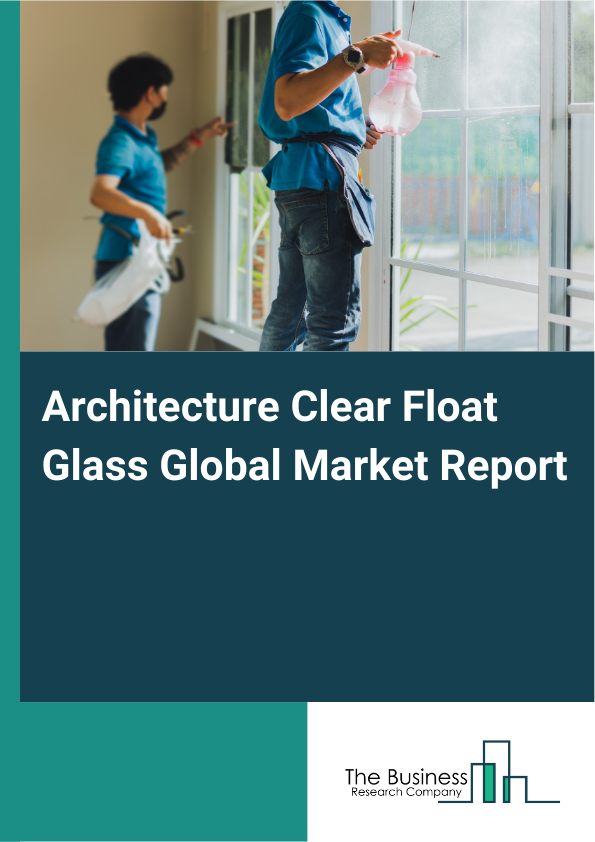 Global Architecture Clear Float Glass Market Report 2025